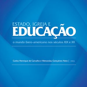 Estado, Igreja e Educação: o mundo ibero-americano nos séculos XIX e XX-0