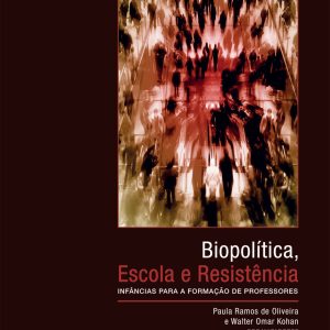 Biopolítica, Escola e Resistência: infâncias para a formação de professores - Volume 2-0