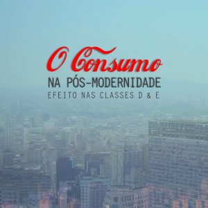 O Consumo na Pós-modernidade: efeitos nas classes D & E-0