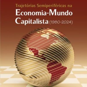 Trajetórias semiperiféricas na economia-mundo capitalista (1980-2024)